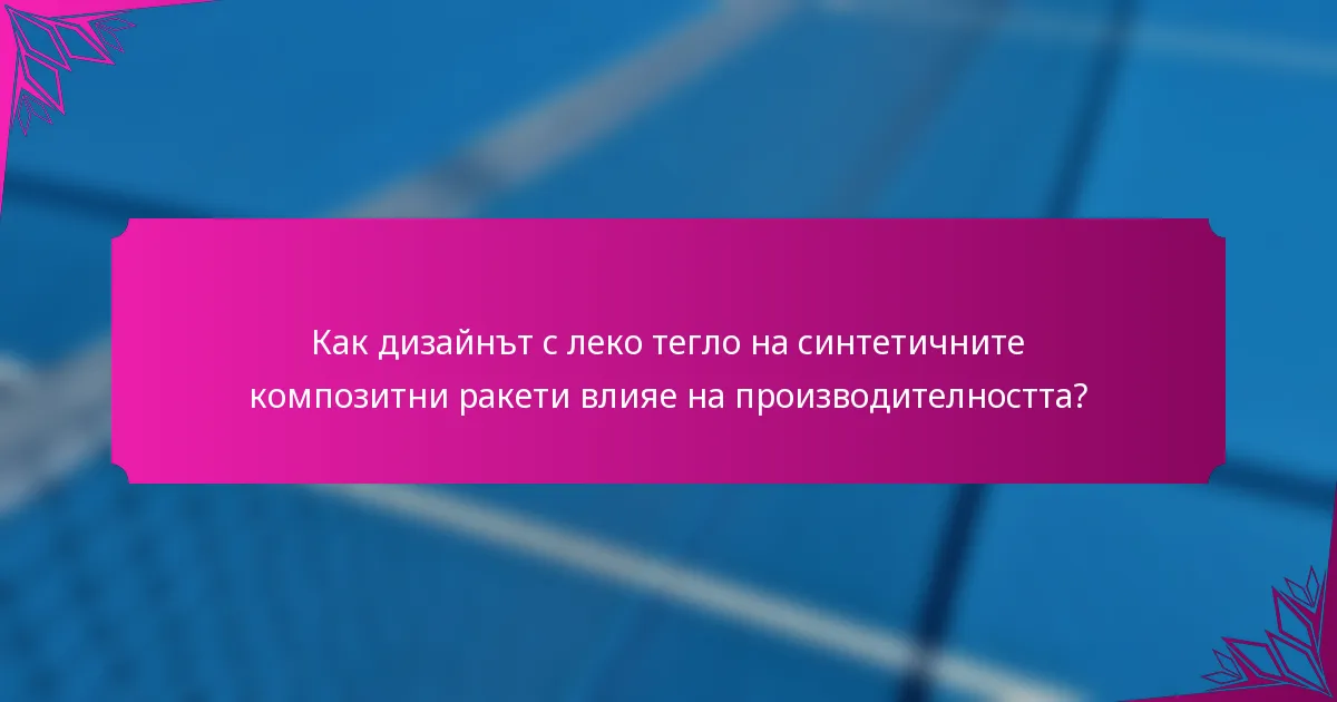 Как дизайнът с леко тегло на синтетичните композитни ракети влияе на производителността?
