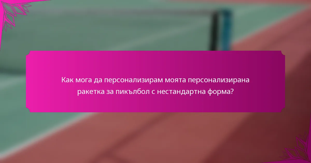 Как мога да персонализирам моята персонализирана ракетка за пикълбол с нестандартна форма?