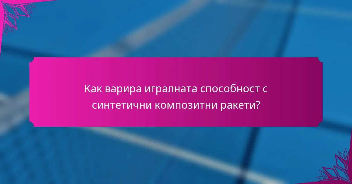 Как варира игралната способност с синтетични композитни ракети?