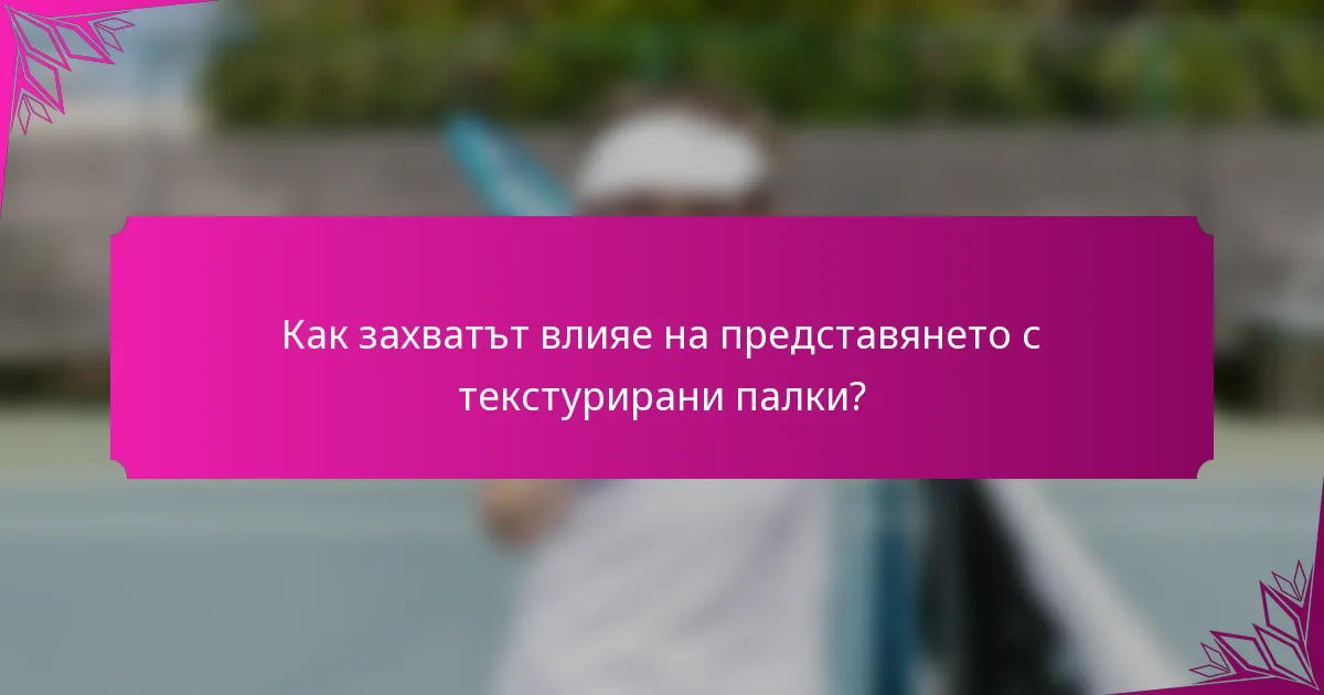 Как захватът влияе на представянето с текстурирани палки?