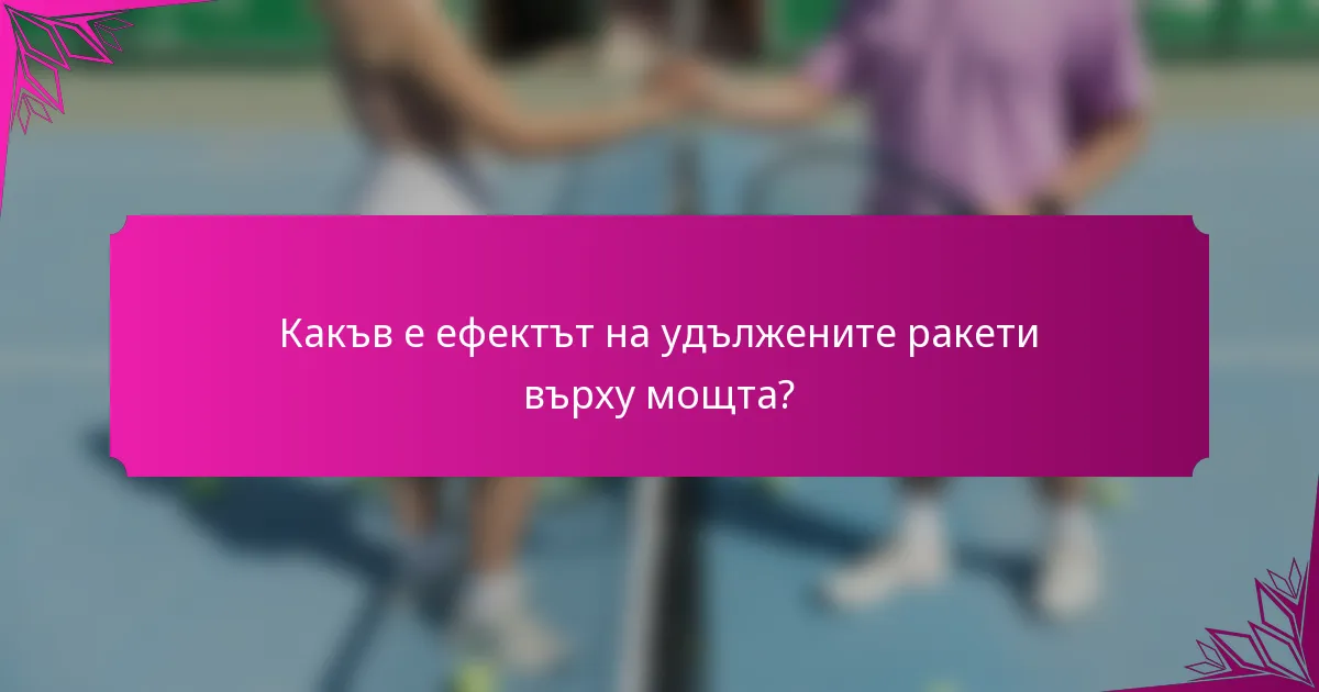 Какъв е ефектът на удължените ракети върху мощта?