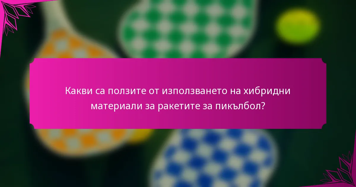 Какви са ползите от използването на хибридни материали за ракетите за пикълбол?