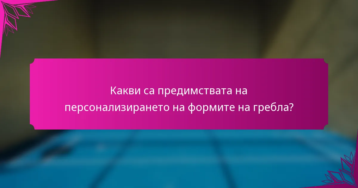 Какви са предимствата на персонализирането на формите на гребла?